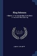 King Solomon: A Drama In Five Acts Relating To Incidents In The Life Of The Wise King