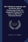 The Vicksburg Campaign, and the Battles About Chattanooga Under the Command of General U.S. Grant, in 1862-63, an Historical Review