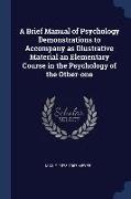 A Brief Manual of Psychology Demonstrations to Accompany as Illustrative Material an Elementary Course in the Psychology of the Other-one