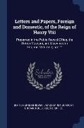 Letters and Papers, Foreign and Domestic, of the Reign of Henry Viii: Preserved in the Public Record Office, the British Museum, and Elsewhere in Engl