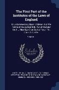 The First Part of the Institutes of the Laws of England: Or, a Commentary Upon Littleton. Not the Name of the Author Only, But of the Law Itself ... H