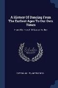 A History Of Dancing From The Earliest Ages To Our Own Times: From The French Of Gaston Vuillier