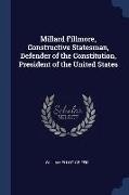 Millard Fillmore, Constructive Statesman, Defender of the Constitution, President of the United States