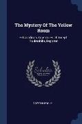 The Mystery Of The Yellow Room: Extraordinary Adventures Of Joseph Rouletabille, Reporter