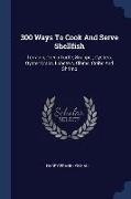 300 Ways To Cook And Serve Shellfish: Terrapin, Green Turtle, Snapper, Oysters, Oyster Crabs, Lobsters, Clams, Crabs And Shrimp