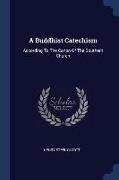 A Buddhist Catechism: According To The Canon Of The Southern Church