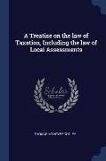 A Treatise on the law of Taxation, Including the law of Local Assessments