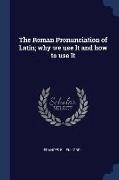 The Roman Pronunciation of Latin, why we use It and how to use It