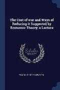 The Cost of war and Ways of Reducing it Suggested by Economic Theory, a Lecture