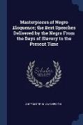 Masterpieces of Negro Eloquence, the Best Speeches Delivered by the Negro From the Days of Slavery to the Present Time