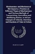 Mechanisms and Mechanical Movements, a Treatise on Different Types of Mechanisms and Various Methods of Transmitting, Controlling and Modifying Motion