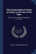 The Conservation of Vision, an Essay on the Care of the Eyes: Eye-strain, eye Diseases, Illumination, Improvement