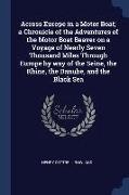 Across Europe in a Motor Boat, a Chronicle of the Adventures of the Motor Boat Beaver on a Voyage of Nearly Seven Thousand Miles Through Europe by way