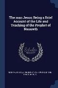 The man Jesus, Being a Brief Account of the Life and Teaching of the Prophet of Nazareth