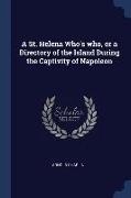 A St. Helena Who's who, or a Directory of the Island During the Captivity of Napoleon