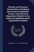 Statutes and Statutory Construction, Including a Discussion of Legislative Powers, Constitutional Regulations Relative to the Forms of Legislation and