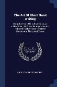 The Art Of Short Hand Writing: Compiled From The Latest European Publications: With Sundry Improvements, Adapted To The Present State Of Literature I