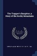 The Trapper's Daughter, a Story of the Rocky Mountains