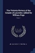The Victoria History of the County of Leicester. Edited by William Page, Volume 1