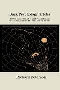 Dark Psychology Tricks: How to Master the Art of Dark Persuasion and Covert Manipulation. 101 Mind Control Secrets