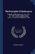 The Principles Of Bankruptcy: Embodying The Bankruptcy Acts, 1883 And 1890, And The Leading Cases Thereon: Part Of The Debtors Act, 1869