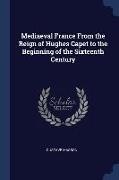 Mediaeval France From the Reign of Hughes Capet to the Beginning of the Sixteenth Century