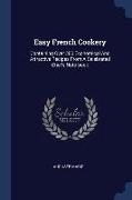 Easy French Cookery: Containing Over 300 Economical And Attractive Recipes From A Celebrated Chef's Note-book
