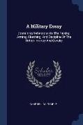 A Military Essay: Containing Reflections On The Raising, Arming, Cloathing, And Discipline Of The British Infantry And Cavalry