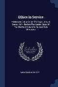 Ethics In Service: Addresses Delivered In The Page Lecture Series, 1914, Before The Senior Class Of The Sheffield Scientific School, Yale