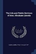 The Life and Public Services of Hon. Abraham Lincoln