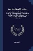 Practical Bookbinding: A Text-book Intended for Those who Take up the art of Bookbinding, and Designed to Give Sufficient Help to Enable Hand