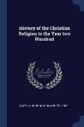 History of the Christian Religion to the Year two Hundred