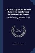 On the Antagonism Between Medicines and Between Remedies and Diseases: Being the Cartwright Lectures for the Year 1880