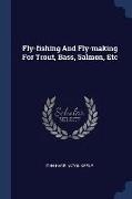 Fly-fishing And Fly-making For Trout, Bass, Salmon, Etc