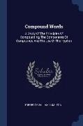 Compound Words: A Study Of The Principles Of Compounding, The Components Of Compounds, And The Use Of The Hyphen