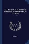 The Description of Greece, by Pausanias, Tr. With Notes [By T. Taylor]