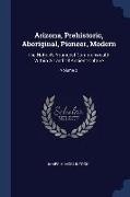 Arizona, Prehistoric, Aboriginal, Pioneer, Modern: The Nation's Youngest Commonwealth Within A Land Of Ancient Culture, Volume 2