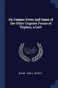 On Famine Fever and Some of the Other Cognate Forms of Typhus, a Lect
