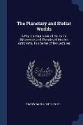 The Planetary and Stellar Worlds: A Popular Exposition of the Great Discoveries and Theories of Modern Astronomy. in a Series of Ten Lectures