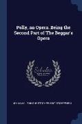 Polly, an Opera. Being the Second Part of The Beggar's Opera