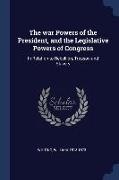 The war Powers of the President, and the Legislative Powers of Congress: In Relation to Rebellion, Treason and Slavery