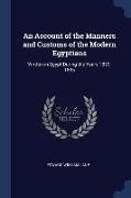 An Account of the Manners and Customs of the Modern Egyptians: Written in Egypt During the Years 1833-1835