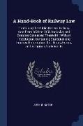 A Hand-Book of Railway Law: Containing the Public General Railway Acts From 1838 to 1858, Inclusive, and Statutes Connected Therewith: With an Int