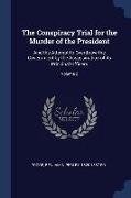 The Conspiracy Trial for the Murder of the President: And the Attempt to Overthrow the Government by the Assassination of its Principal Officers, Volu