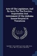 Acts Of The Legislature, And By-laws, For The Erection, Organization And Government Of The Alabama Insane Hospital At Tuscaloosa