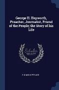 George H. Hepworth, Preacher, Journalist, Friend of the People, the Story of his Life