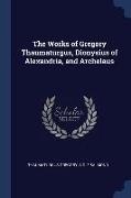 The Works of Gregory Thaumaturgus, Dionysius of Alexandria, and Archelaus