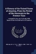 A History of the United States of America, From the Period of the Discovery to the Present Time: Arranged for the use of Schools, With Questions for t