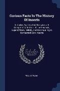 Curious Facts In The History Of Insects: Including Spiders And Scorpions. A Complete Collection Of The Legends, Superstitions, Beliefs, And Ominous Si