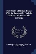 The Works Of Robert Burns, With An Account Of His Life, And A Criticism On His Writings